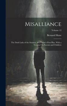 Hardcover Misalliance: The Dark Lady of the Sonnets, and Fanny's First Play. With a Treatise On Parents and Children; Volume 12 Book