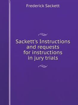 Sackett's Instructions and requests for instructions in jury trials