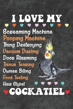 I Love My Cockatiel Notebook Journal: 6x9 Personalized Customized Gift For Cockatiel Parrot Bird Owners and Lovers