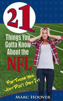 Paperback 21 Things You Gotta Know About the NFL: For Those Who Just Don't Get It! Book