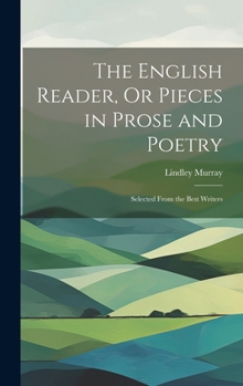 Hardcover The English Reader, Or Pieces in Prose and Poetry: Selected From the Best Writers Book