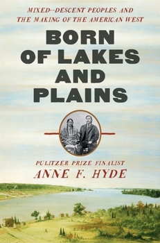 Hardcover Born of Lakes and Plains: Mixed-Descent Peoples and the Making of the American West Book