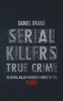 Paperback Serial Killers True Crime: 13 Serial Killer Murder Stories of the 80s Book