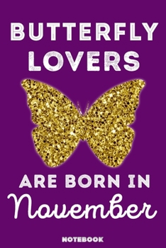 Butterfly Lovers Are Born in November : 120 Pages, 6x9, Soft Cover, Matte Finish, Lined Butterfly Journal, Funny Butterfly Notebook for Women, Gift