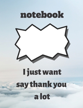 Paperback notebook: I just want to say thank you a lot: notebook: I just want to say thank you a lot, notebook gift for thanksgiving, jour Book