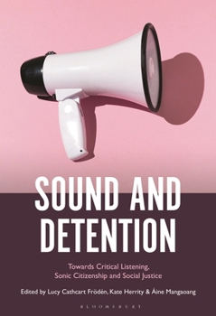 Sound and Detention: Towards Critical Listening, Sonic Citizenship and Social Justice