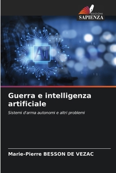 Guerra e intelligenza artificiale: Sistemi d'arma autonomi e altri problemi (Italian Edition)