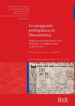 La navegaci�n prehisp�nica en Mesoam�rica: Modelo de conectividad entre la costa del Pac�fico y el Altiplano Central (1200-1521 d.C.)