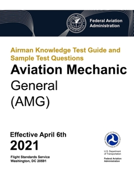 Airman Knowledge Test Guide and Sample Test Questions - Aviation Mechanic General (AMG)