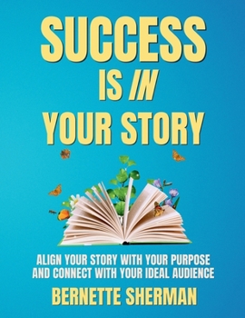 Paperback Success is In Your Story: Align Your Story with Your Purpose and Connect with Your Ideal Audience Book