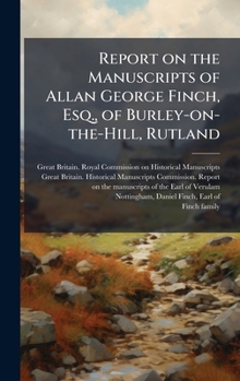 Report on the Manuscripts of Allan George Finch, Esq., of Burley-on-the-Hill, Rutland