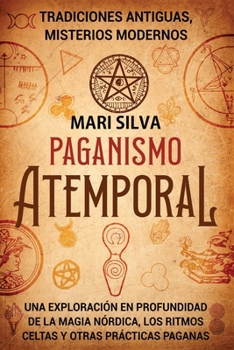 Paganismo atemporal: Tradiciones antiguas, misterios modernos - Una exploración en profundidad de la magia nórdica, los ritmos celtas y otras prácticas paganas (Creencias paganas) (Spanish Edition)