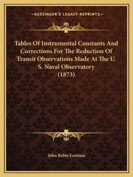 Paperback Tables of Instrumental Constants and Corrections for the Reduction of Transit Observations Made at the U. S. Naval Observatory (1873) Book