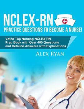 Paperback NCLEX-RN Practice Questions NCLEX-RN Practice Questions to become a Nurse!: Voted Top Nursing NCLEX-RN Prep Book with Over 400 Questions and Detailed Book