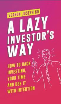 Hardcover A Lazy Investor's Way: How to hack investing, your time and use it with intention. Book