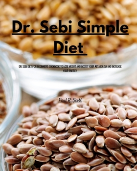 Paperback Dr Sebi Simple Diet: Dr. Sebi Diet for Beginners. Cookbook to Lose Weight and Boost your Metabolism and Increase Your Energy Book