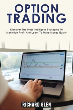 Paperback Option Trading: Discover The Most Intelligent Strategies To Maximize Profit And Learn To Make Money Easily Book