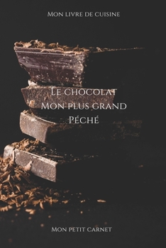 Le chocolat mon plus grand péché: Carnet de note « Mon petit carnet » | Carnet de recette de cuisine | Livre de recueil pour cuisinier, pâtissier | ... x 22,86 cm | Made In France (French Edition)