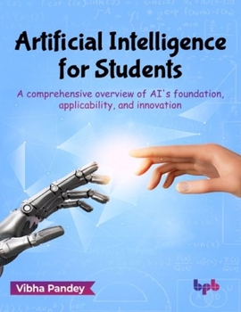 Paperback Artificial Intelligence for Students: A Comprehensive Overview of Ai's Foundation, Applicability, and Innovation Book