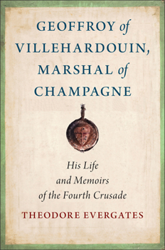 Hardcover Geoffroy of Villehardouin, Marshal of Champagne: His Life and Memoirs of the Fourth Crusade Book