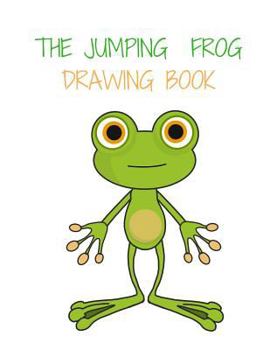 Paperback The Jumping Frog Drawing Book: Animals/Wildlife/Nature drawing book for children all ages, enough space to write/draw/sketch and much much more Book