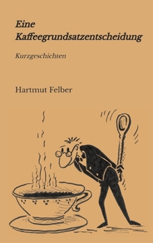 Eine Kaffeegrundsatzentscheidung: amüsante Kurzgeschichten