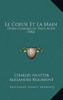 Paperback Le Coeur Et La Main: Opera-Comique En Trois Actes (1882) [French] Book