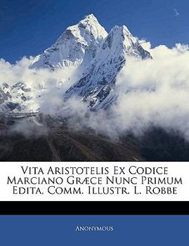 Paperback Vita Aristotelis Ex Codice Marciano Græce Nunc Primum Edita, Comm. Illustr. L. Robbe [Italian] Book