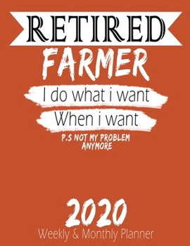 Retired Farmer - I do What i Want When I Want 2020 Planner: High Performance Weekly Monthly Planner To Track Your Hourly Daily Weekly Monthly Progress ... for List, Trackers, Notes And Funny Weekly
