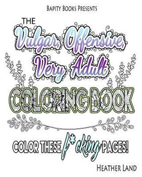 Paperback The Vulgar Offensive Very Adult Coloring Book: For Mature Audiences Book