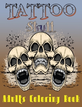 Tattoo Skull Adults Coloring Book: An Adults Coloring Book for Women, 50 Modern and Neo-Traditional Tattoo Designs Including Sugar Skulls Lovers