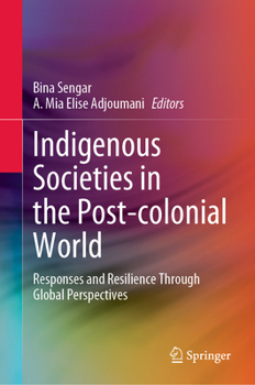 Hardcover Indigenous Societies in the Post-Colonial World: Responses and Resilience Through Global Perspectives Book