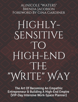 Paperback Highly-Sensitive to High-End The "Write" Way: The Art Of Becoming An Empathic Entrepreneur & Building A High-End Empire (VIP-Day Intensive Work-Space Book