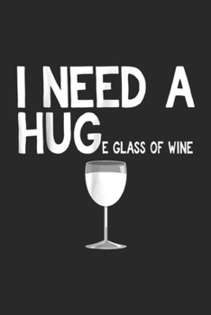 I need a huge glass of Wine: I need a huge glass of Wine funny Wine Journal/Notebook Blank Lined Ruled 6x9 100 Pages