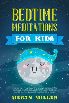 Bedtime Meditations for Kids: Discover the Ultimate Guide to Achieve Mindfulness to Make Your Children Fall Asleep Fast. Help Your Child Calm Down and Relax Listening to Amazing Fables.