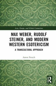 Hardcover Max Weber, Rudolf Steiner, and Modern Western Esotericism: A Transcultural Approach Book