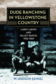 Dude Ranching in Yellowstone Country: Larry Larom and Valley Ranch, 1915–1969