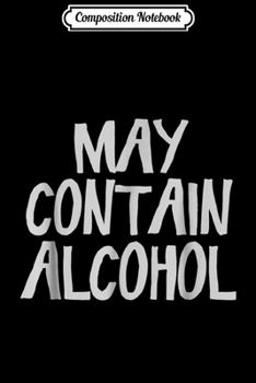 Composition Notebook: May Contain Alcohol Funny Drinking  Journal/Notebook Blank Lined Ruled 6x9 100 Pages