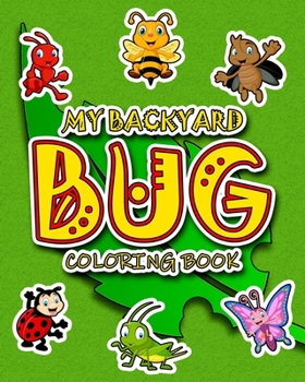 Paperback My Backyard Bug Coloring Book: Have fun with this Insects Coloring Book for kids ages 3 4-8 5-7 Book