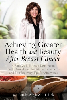 Paperback Achieving Greater Health and Beauty After Breast Cancer: A Faith Walk Through Discovering Both Natural and Traditional Treatments and Best Recovery Ti Book