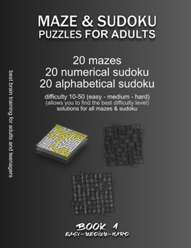 Paperback Maze & Sudoku Puzzles for Adults: BOOK 1, 20 mazes/sudoku/alphabetical sudoku (60 total), difficulty 10-50, easy, medium, hard, difficult mazes, solut Book