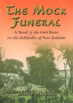 Hardcover The Mock Funeral: A Novel of the Irish Riots on the Goldfields of New Zealand Book