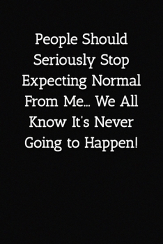 Paperback People Should Seriously Stop Expecting Normal From Me... We All Know It's Never Going to Happen! Notebook: Lined Journal, 120 Pages, 6 x 9, Gift For O Book