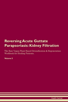 Paperback Reversing Acute Guttate Parapsoriasis: Kidney Filtration The Raw Vegan Plant-Based Detoxification & Regeneration Workbook for Healing Patients. Volume Book