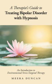 Paperback A Therapist's Guide To Treating Bipolar Disorder With Hypnosis: An Introduction to Environmental Stress-Targeted Therapy Book