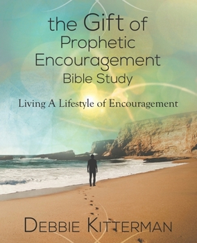 Paperback The Gift of Prophetic Encouragement Bible Study: Living a Lifestyle of Encouragement Book