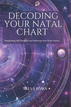 Paperback Decoding Your Natal Chart: Transforming Self-Perception and Embracing Your Divine Essence Book