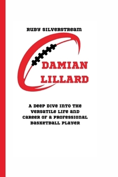 DAMIAN LILLARD: A Deep Dive into the Versatile Life and Career of a Professional Basketball Player