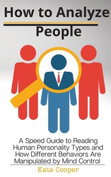 Hardcover How To Analyze People: A Speed Guide to Reading Human Personality Types and How Different Behaviors Are Manipulated by Mind Control Book