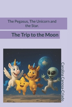 Paperback The Pegasus, The Unicorn and the Star.: The Trip to the Moon Book